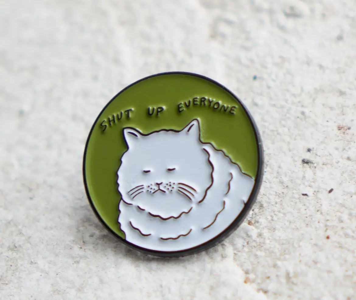 Shut Up Everyone Pin