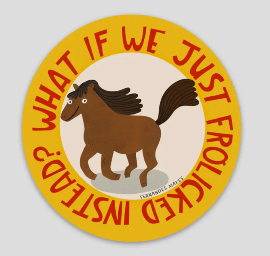 What If We Frolicked Instead? Horse Vinyl Sticker