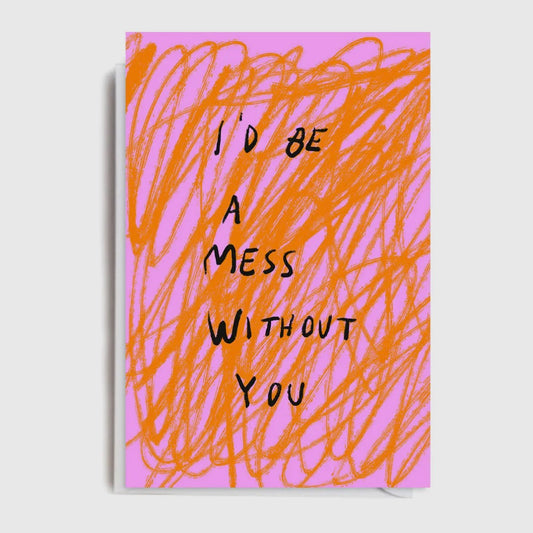 Mess Without You Card