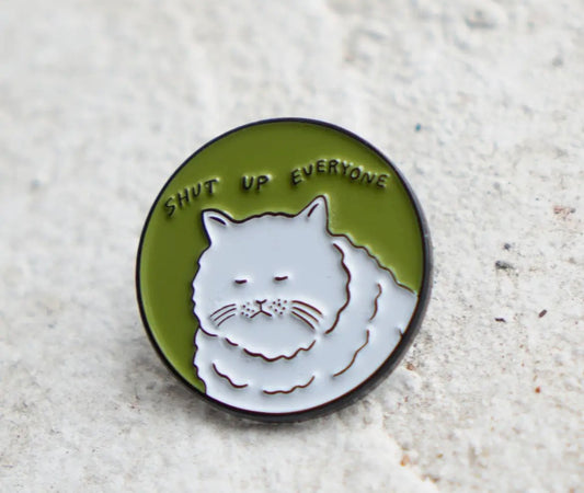 Shut Up Everyone Pin