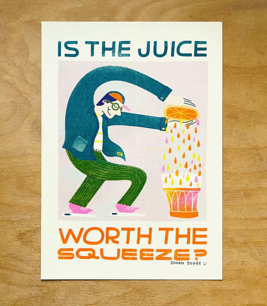 Is the Juice Worth the Squeeze A4 Print